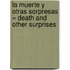 La Muerte y Otras Sorpresas = Death and Other Surprises