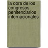 La Obra De Los Congresos Penitenciarios Internacionales by Cuba Departamento de Est Federico Falco