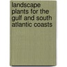Landscape Plants For The Gulf And South Atlantic Coasts door Robert J. Black