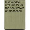 Last Vendee (Volume 2); Or, The She-Wolves Of Machecoul by pere Alexandre Dumas