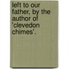 Left To Our Father, By The Author Of 'Clevedon Chimes'. door Left