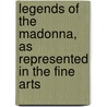 Legends Of The Madonna, As Represented In The Fine Arts door Mrs Jameson