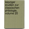 Leipziger Studien Zur Classischen Philologie, Volume 20 door Anonymous Anonymous