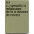 Les Congregations Religieuses Dans Le Diocese de Nevers
