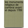 Les Monuments Religieux de Cambrai Avant Et Depuis 1789 by Adolphe Bruyelle