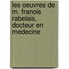 Les Oeuvres de M. Franois Rabelais, Docteur En Medecine door François Rabelais