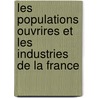 Les Populations Ouvrires Et Les Industries de La France door Armand Audiganne