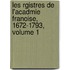 Les Rgistres de L'Acadmie Franoise, 1672-1793, Volume 1