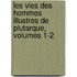 Les Vies Des Hommes Illustres de Plutarque, Volumes 1-2