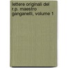 Lettere Originali del R.P. Maestro Ganganelli, Volume 1 by Luke Clements