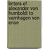 Letters Of Alexander Von Humboldt To Varnhagen Von Ense