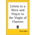 Letters To A Niece And Prayer To The Virgin Of Chartres