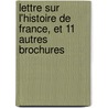 Lettre Sur L'Histoire de France, Et 11 Autres Brochures by Duc D'Henri D. Aumale