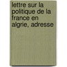Lettre Sur La Politique de La France En Algrie, Adresse by Napol on