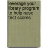 Leverage Your Library Program to Help Raise Test Scores door Audrey P. Church