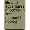 Life And Adventures Of Buckskin Sam. (Samuel H. Noble.) door Samuel H. Noble