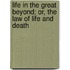 Life In The Great Beyond; Or, The Law Of Life And Death