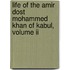 Life Of The Amir Dost Mohammed Khan Of Kabul, Volume Ii