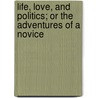 Life, Love, And Politics; Or The Adventures Of A Novice by S. Sparow Derenzy