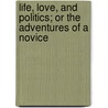 Life, Love, And Politics; Or The Adventures Of A Novice door S. Sparow Derenzy