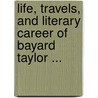 Life, Travels, and Literary Career of Bayard Taylor ... door Russell Herman Conwell