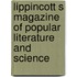 Lippincott S Magazine of Popular Literature and Science