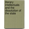 Literary Intellectuals And The Dissolution Of The State door Robert Von Hallberg