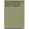 Little Masterpieces Of American Wit And Humor, Volume 6 by Unknown