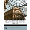 Little White Bird; Or, Adventures in Kensington Gardens by James Matthew Barrie