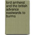 Lord Amherst And The British Advance Eastwards To Burma