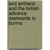 Lord Amherst And The British Advance Eastwards To Burma door Anne Thackeray Ritchie