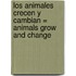 Los Animales Crecen y Cambian = Animals Grow and Change