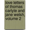 Love Letters of Thomas Carlyle and Jane Welsh, Volume 2 door Thomas Carlyle