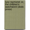 Lucy Raymond; Or, The Children's Watchword (Dodo Press) by Agnes Maule Machar