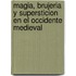 Magia, Brujeria y Supersticion En El Occidente Medieval
