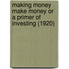 Making Money Make Money Or A Primer Of Investing (1920) door H.L. Barber