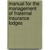 Manual for the Management of Fraternal Insurance Lodges door John Potts
