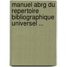 Manuel Abrg Du Repertoire Bibliographique Universel ... door International F