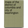 Maps Of The District Of Columbia And City Of Washington by Columbia District Of