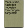 Maria Stuart, Nach Den Neuesten Forschungen Dargestellt door Theodor Opitz