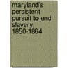 Maryland's Persistent Pursuit to End Slavery, 1850-1864 by Anita Aidt Guy
