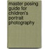 Master Posing Guide For Children's Portrait Photography