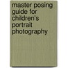 Master Posing Guide For Children's Portrait Photography door Norman Phillips