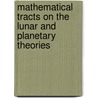 Mathematical Tracts On The Lunar And Planetary Theories door George Biddell Airy