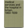 Medical Services And The Hospital In Britain, 1860-1939 by Steven Cherry