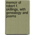 Memoir Of Robert F. Skillings, With Genealogy And Poems