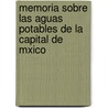 Memoria Sobre Las Aguas Potables de La Capital de Mxico by Lamberto Asiain