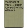 Memorial Of Mary ... Queen -consort To King William Iii by Gilbert Burnett