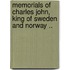 Memorials Of Charles John, King Of Sweden And Norway ..