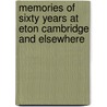 Memories Of Sixty Years At Eton Cambridge And Elsewhere by Oscar Browning